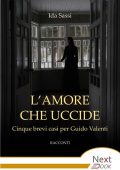 Ida Sassi - L'amore che uccide. Cinque brevi casi per Guido Valenti (2022)