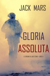 Jack Mars – Le origini di Luke Stone Libro 4 – Gloria assoluta (2020)