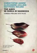 Christophe André, Alexandre Jollien, Matthieu Ricard - Tre amici in cerca di saggezza (2016)