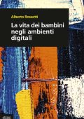 Alberto Rossetti - La vita dei bambini negli ambienti digitali (2023)