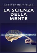 Ernest Shurtleff Holmes - La scienza della mente (2023)