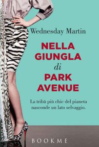 Wednesday Martin – Nella giungla di Park Avenue (2016)