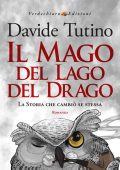 Davide Tutino - Il Mago del Lago del Drago. La storia che cambiò se stessa (2023)