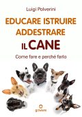 Luigi Polverini - Educare, istruire, addestrare il cane. Come fare e perché farlo (2023)