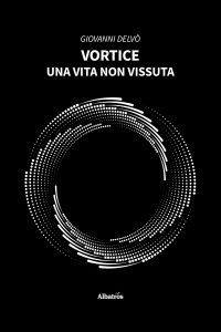 Giovanni Delvò – Vortice. Una vita non vissuta (2023)