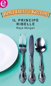 Raye Morgan – Bella Lucia’s Kitchen Vol. 3. Il principe ribelle (2015)