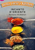 Barbara McMahon - Bella Lucia's Kitchen Vol. 7. Incanto d'oriente (2015)