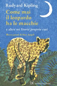 Rudyard Kipling – Come mai il leopardo ha le macchie e altre sei “Storie proprio così”. Ediz. illustrata (2015)