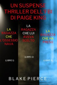 Blake Pierce – Bundle dei Thriller di Paige King: La ragazza che l’ossessionava 1, La ragazza che lui aveva scelto 2, La ragazza che ha preso 3 (2022)
