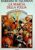 Barbara W. Tuchman - La marcia della follia. Dal cavallo di Troia alla guerra del Vietnam (1985)
