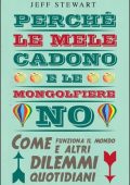 Jeff Stewart - Perché le mele cadono e le mongolfiere no. Come funziona il mondo e altri dilemmi quotidiani (2011)