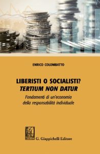 Enrico Colombatto – Liberisti o socialisti? Tertium non datur. Fondamenti di un’economia della responsabilità individuale (2021)