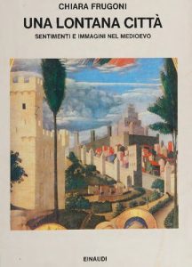 Chiara Frugoni – Una Lontana Città. Sentimenti e Immagini nel Medioevo (1982)