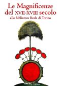 Giovanna Giacobello Bernard - Le Magnificenze del XVII-XVIII secolo alla Biblioteca Reale di Torino (1999