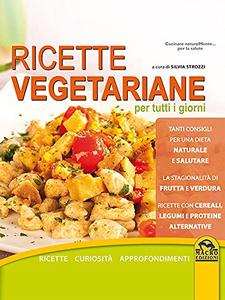 Silvia Strozzi – Ricette vegetariane per tutti i giorni: Con curiosità e approfondimenti (2016)