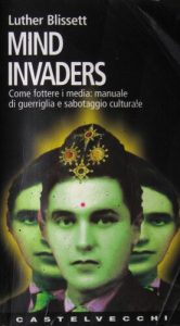 Luther Blissett – Mind invaders. Come fottere i media: manuale di guerriglia e sabotaggio culturale (2004)