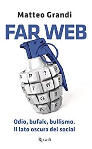 Matteo Grandi – Far web. Odio, bufale, bullismo.Il lato oscuro dei social (2017)