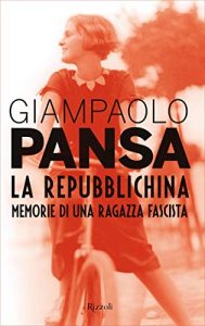 Giampaolo Pansa – La Repubblichina. Memorie di una ragazza fascista (2018)