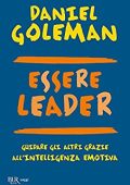 Daniel Goleman, Richard E. Boyatzis, Anne McKee - Essere leader. Guidare gli altri grazie all'intelligenza emotiva (2012)