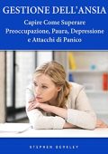 Stephen Berkley - Gestione Dell'Ansia Capire Come Superare Preoccupazione, Paura, Depressione e Attacchi di Panico  (2019)