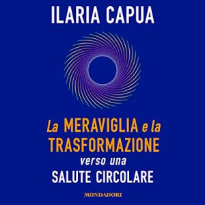 Ilaria Capua – La meraviglia e la trasformazione (2023) (mp3 – 128 kbps)