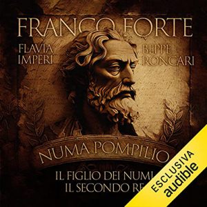 Franco Forte, Flavia Imperi, Beppe Roncari – Numa Pompilio – Il figlio dei numi. Il secondo re꞉ I re di Roma 2 (2023) (mp3 – 128 kbps)