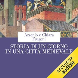 Arsenio e Chiara Frugoni – Storia di un giorno in una città medievale (2023) (mp3 – 128 kbps)