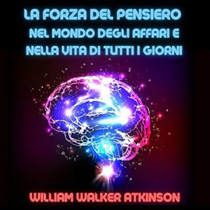 William Walker Atkinson – La Forza del Pensiero nel mondo degli affari e nella vita di tutti i giorni (2023) (mp3 – 128 kbps)