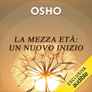 Osho – La mezza età꞉ un nuovo inizio꞉ La fioritura dell’essere (2023) (mp3 – 128 kbps)