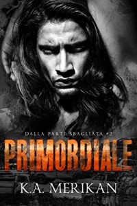 K.A. Merikan – Primordiale: gay romance (Dalla Parte Sbagliata Vol. 2) (2023)