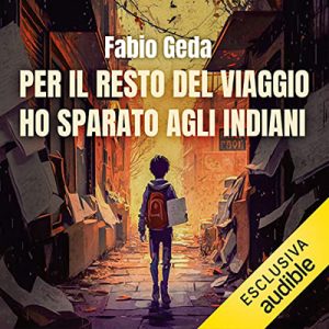 Fabio Geda – Per il resto del viaggio ho sparato agli indiani (2023) (mp3 – 128 kbps)