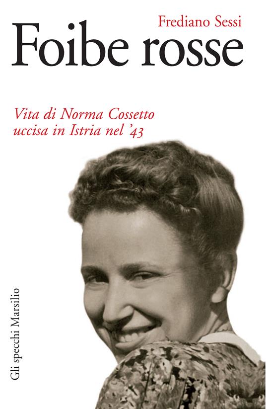 Frediano Sessi – Foibe rosse. Vita di Norma Cossetto uccisa in Istria nel ’43 (2015)