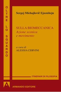 Sergej M. Ejzenstejn, Alessia Cervini  – Sulla biomeccanica. Azione scenica e movimento(2008)