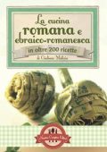 Giuliano Malizia - La cucina romana e ebraico-romanesca in oltre 200 ricette (2012)