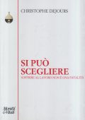 Christophe Dejours - Si Può Scegliere. Soffrire al Lavoro Non è una Fatalità