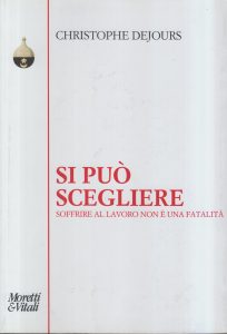 Christophe Dejours – Si Può Scegliere. Soffrire al Lavoro Non è una Fatalità