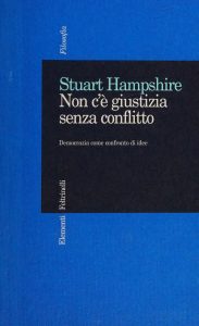 Stuart Hampshire – Non C’E’ Giustizia Senza Conflitto. Democrazia Come Confronto di Idee (2001)