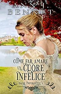 Ann J. Bennet – Dame Imperfette Vol. 3. Come far amare un cuore infelice (2023)