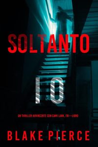 Blake Pierce – Soltanto io (Cami Lark, FBI – Libro 1) (2022)