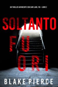 Blake Pierce – Soltanto fuori (Cami Lark, FBI – Libro 2) (2023)