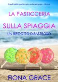 Fiona Grace - La pasticceria sulla spiaggia Libro 6. Un biscotto disastroso (2022)