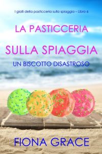 Fiona Grace – La pasticceria sulla spiaggia Libro 6. Un biscotto disastroso (2022)