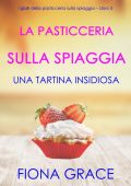 Fiona Grace - La pasticceria sulla spiaggia Libro 5. Una tartina insidiosa (2021)