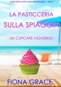 Fiona Grace - La pasticceria sulla spiaggia Libro 1. Un cupcake assassino (2020)