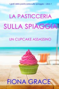 Fiona Grace – La pasticceria sulla spiaggia Libro 1. Un cupcake assassino (2020)