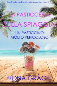 Fiona Grace – La pasticceria sulla spiaggia Libro 3. Un pasticcino molto pericoloso (2021)