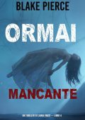 Blake Pierce - Ormai mancante (Laura Frost - Libro 4) (2021)
