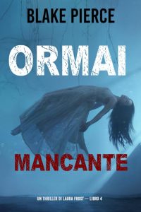 Blake Pierce – Ormai mancante (Laura Frost – Libro 4) (2021)