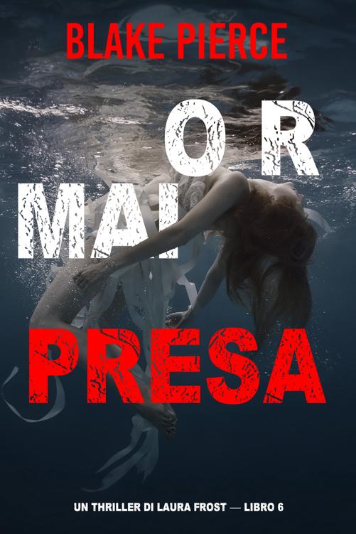 Blake Pierce – Ormai presa (Laura Frost – Libro 6) (2022)