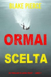Blake Pierce – Ormai scelta (Laura Frost – Libro 7) (2022)